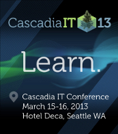 Cascadia IT Conference, March 15-16, 2013, Hotel Deca, Seattle, WA